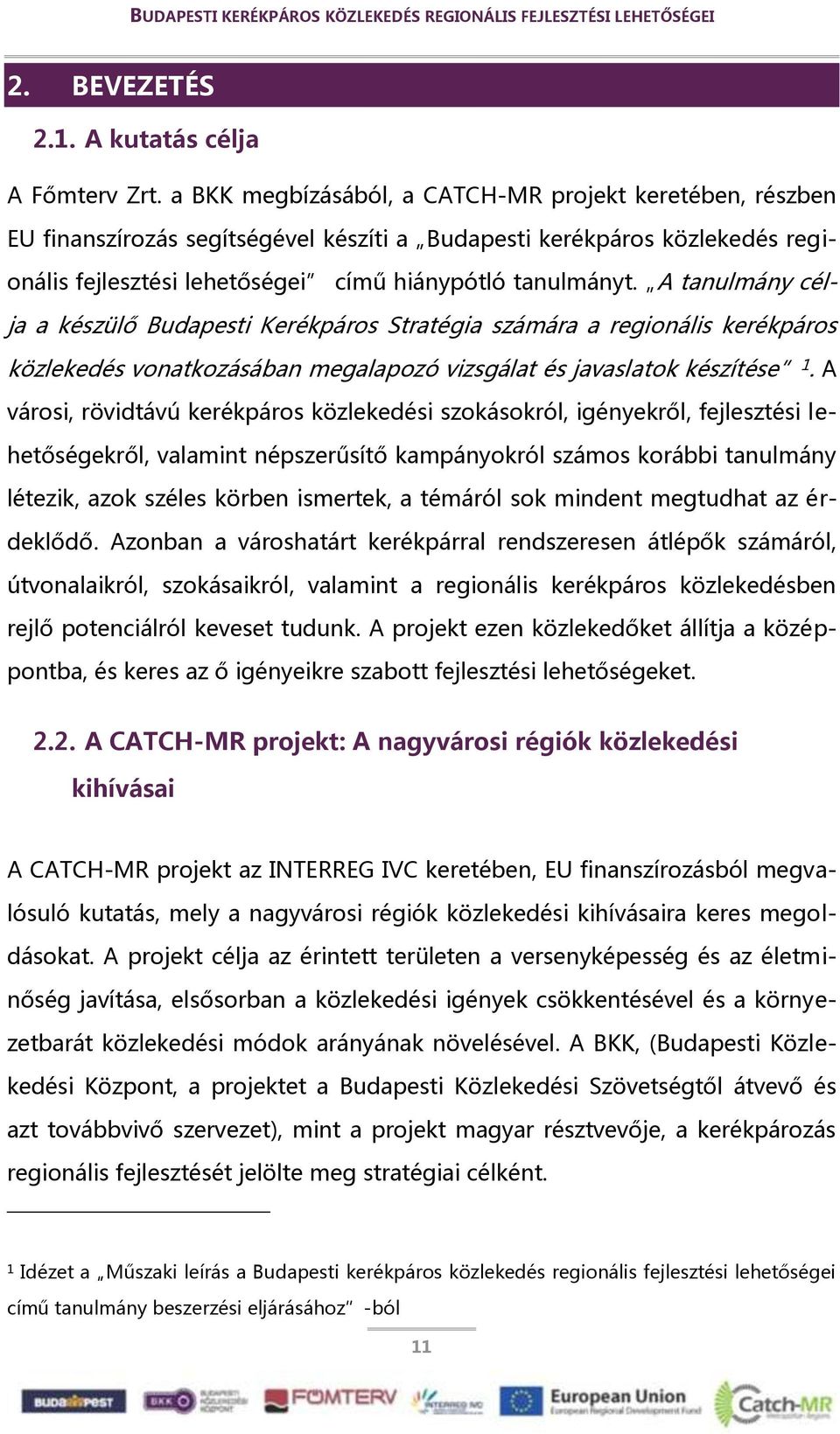 A tanulmány célja a készülő Budapesti Kerékpáros Stratégia számára a regionális kerékpáros közlekedés vonatkozásában megalapozó vizsgálat és javaslatok készítése 1.