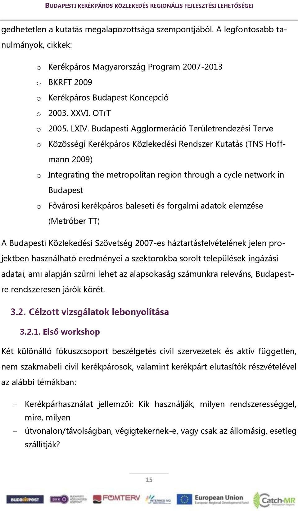 Budapesti Agglormeráció Területrendezési Terve o Közösségi Kerékpáros Közlekedési Rendszer Kutatás (TNS Hoffmann 2009) o Integrating the metropolitan region through a cycle network in Budapest o