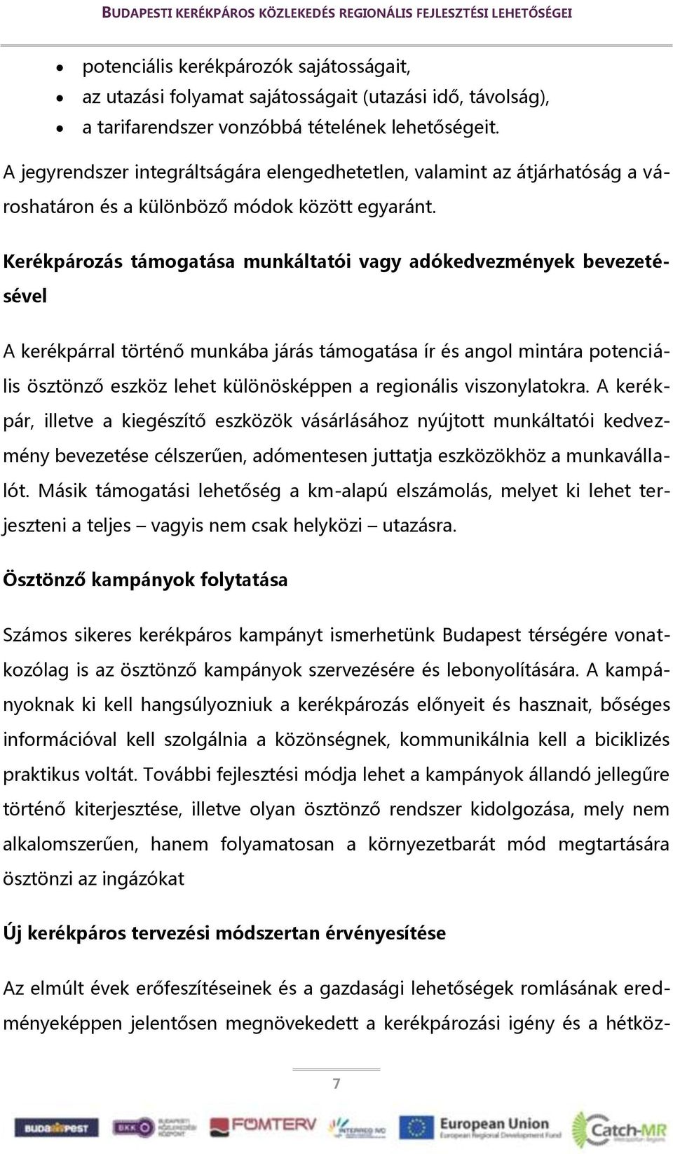 Kerékpározás támogatása munkáltatói vagy adókedvezmények bevezetésével A kerékpárral történő munkába járás támogatása ír és angol mintára potenciális ösztönző eszköz lehet különösképpen a regionális