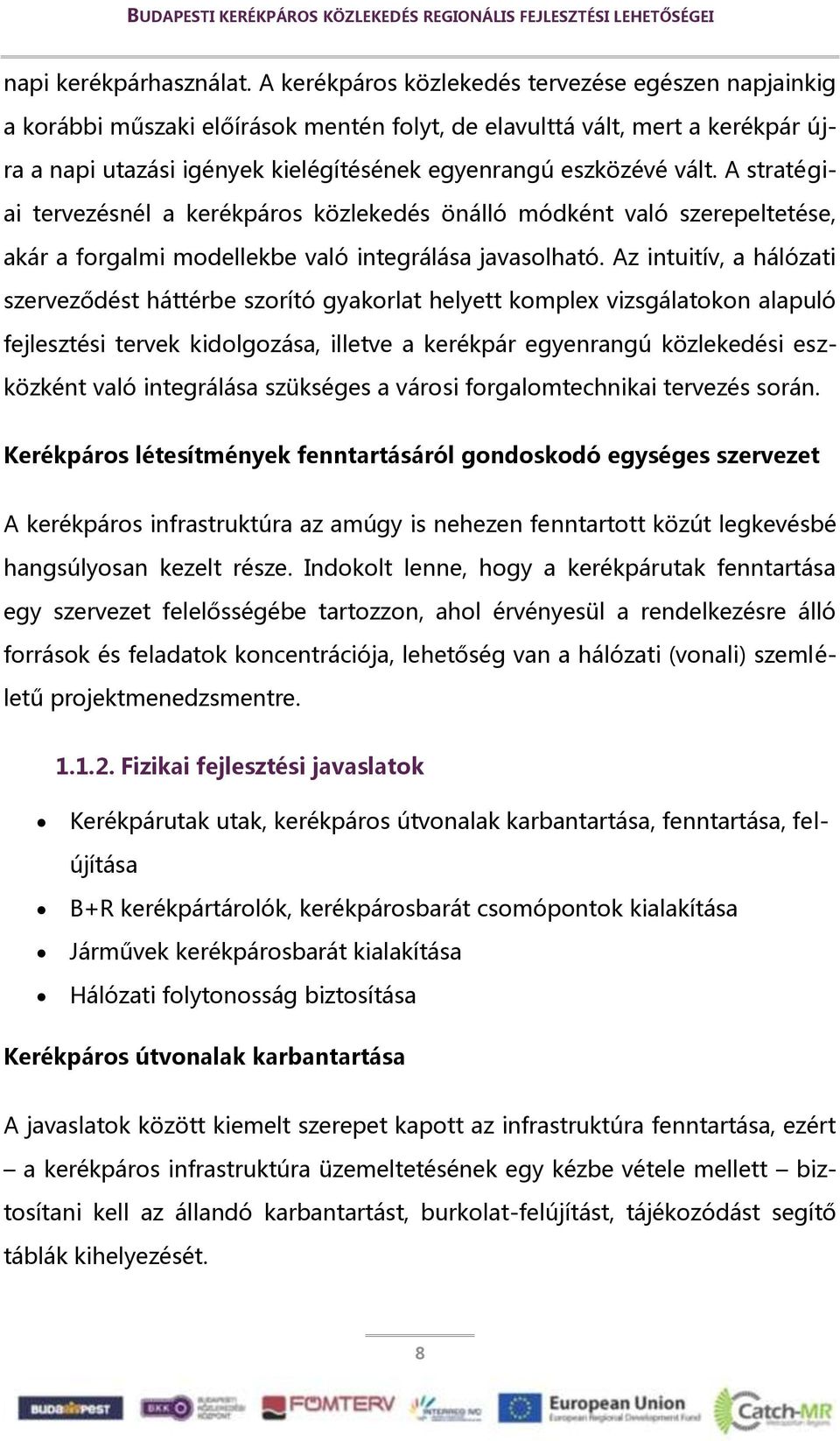 A stratégiai tervezésnél a kerékpáros közlekedés önálló módként való szerepeltetése, akár a forgalmi modellekbe való integrálása javasolható.