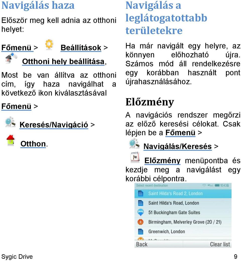 Navigálás a leglátogatottabb területekre Ha már navigált egy helyre, az könnyen előhozható újra.