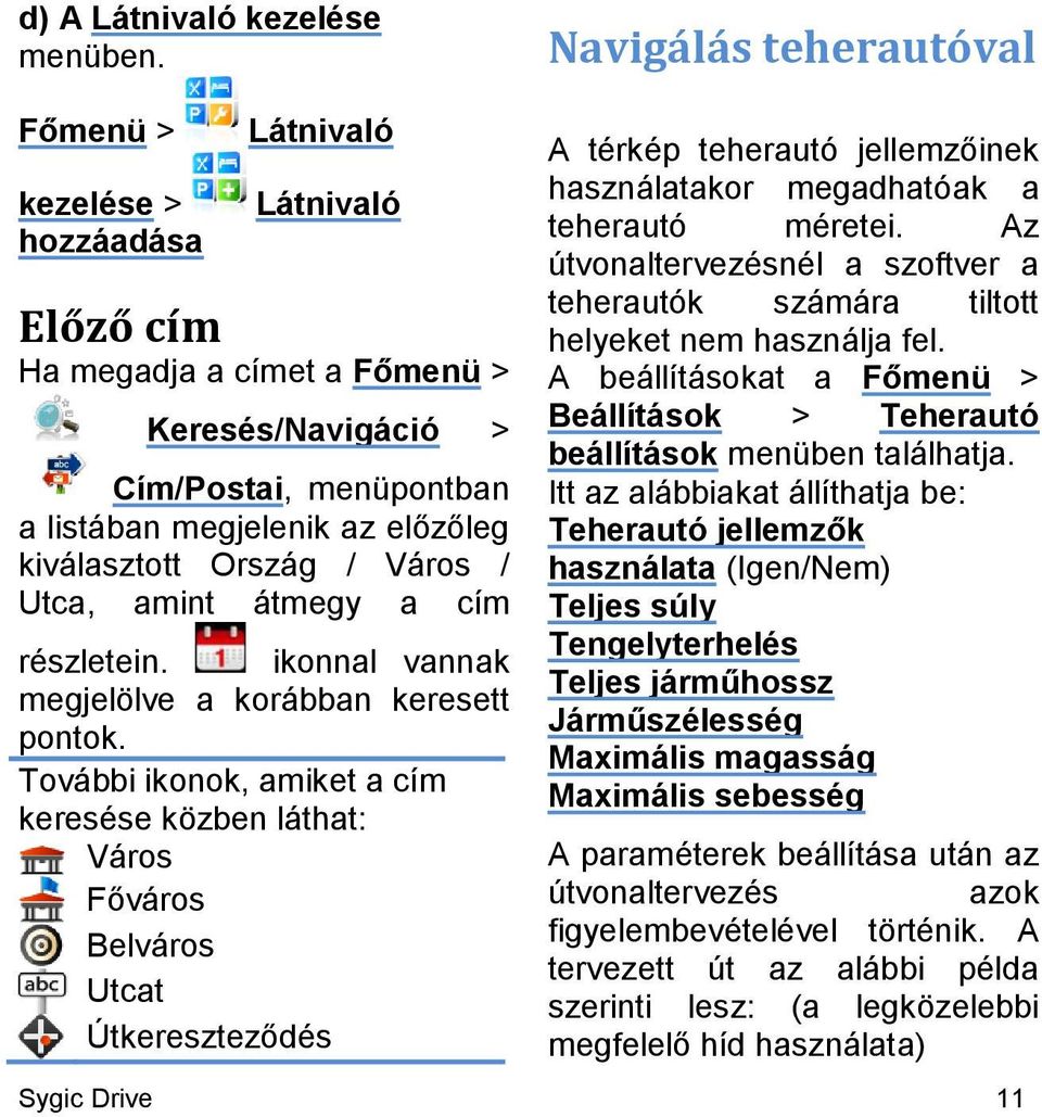 kiválasztott Ország / Város / Utca, amint átmegy a cím részletein. ikonnal vannak megjelölve a korábban keresett pontok.