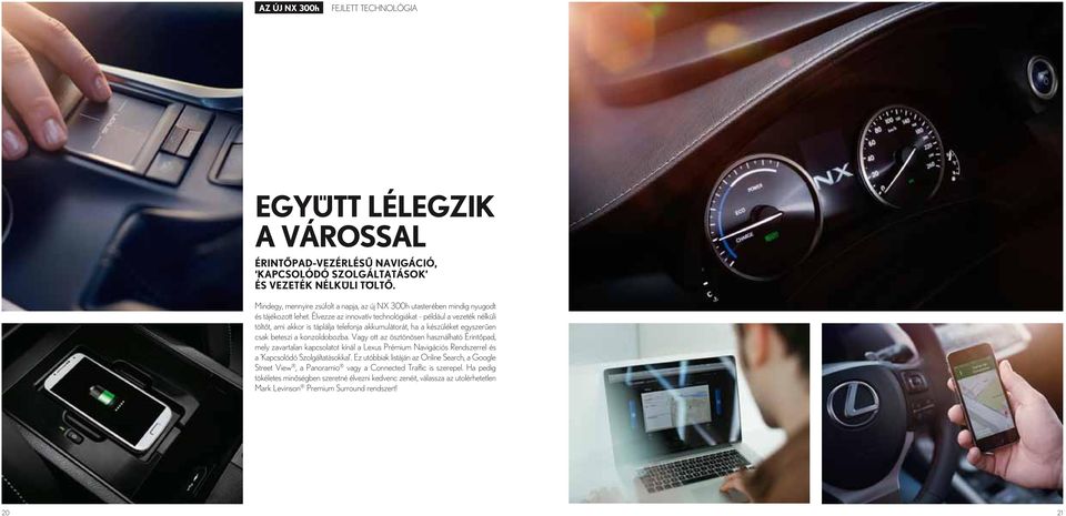 Élvezze az innovatív technológiákat - például a vezeték nélküli töltőt, ami akkor is táplálja telefonja akkumulátorát, ha a készüléket egyszerűen csak beteszi a konzoldobozba.