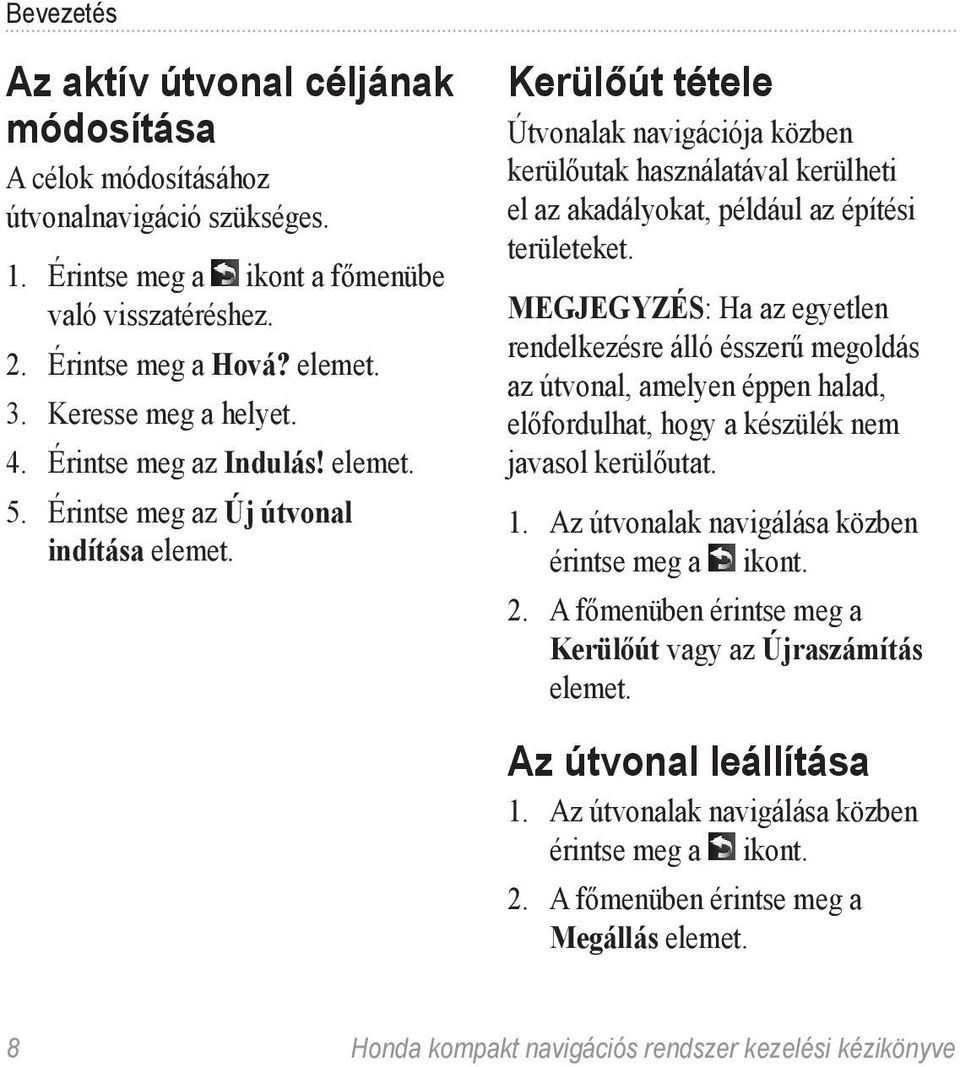 Kerülőút tétele Útvonalak navigációja közben kerülőutak használatával kerülheti el az akadályokat, például az építési területeket.