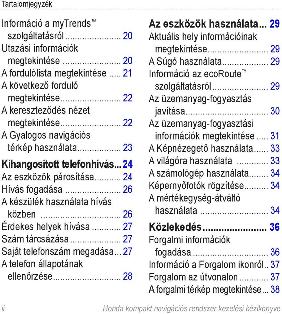 .. 26 A készülék használata hívás közben... 26 Érdekes helyek hívása... 27 Szám tárcsázása... 27 Saját telefonszám megadása... 27 A telefon állapotának ellenőrzése... 28 Az eszközök használata.