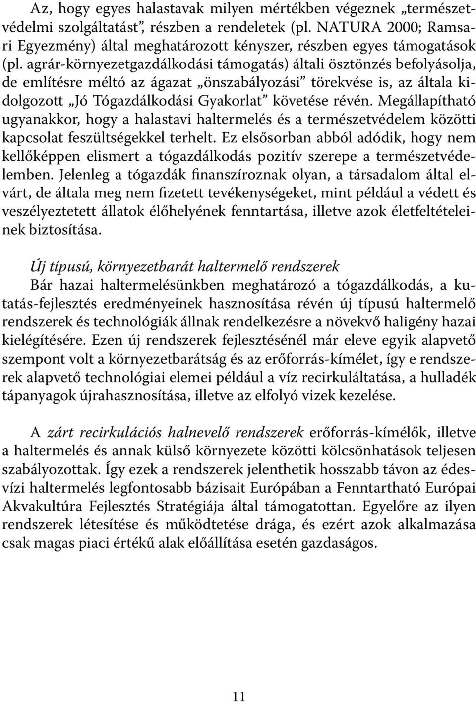 agrár-környezetgazdálkodási támogatás) általi ösztönzés befolyásolja, de említésre méltó az ágazat önszabályozási törekvése is, az általa kidolgozott Jó Tógazdálkodási Gyakorlat követése révén.