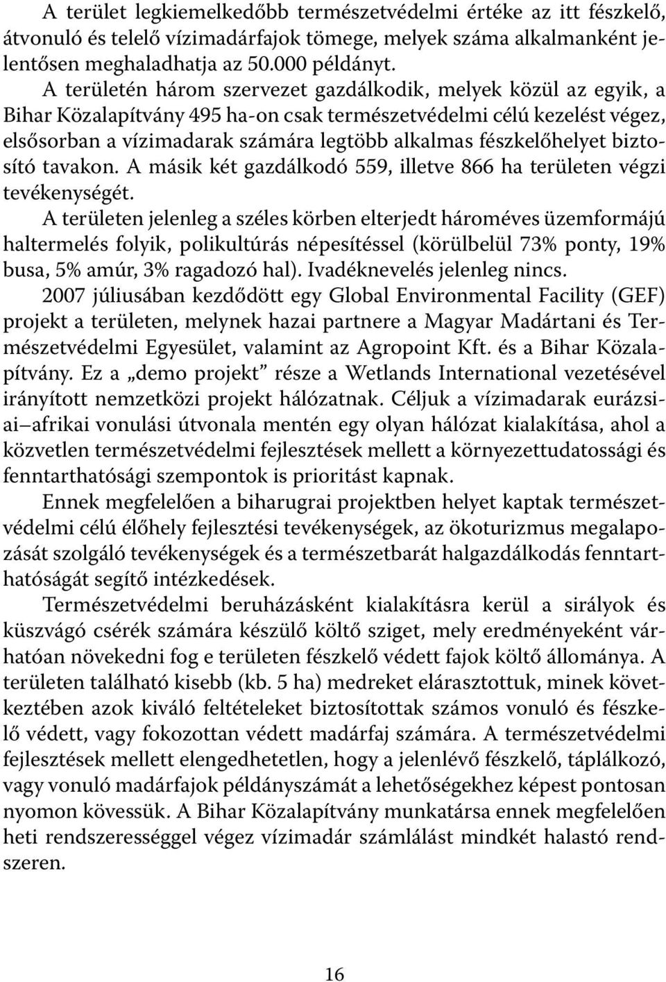 fészkelőhelyet biztosító tavakon. A másik két gazdálkodó 559, illetve 866 ha területen végzi tevékenységét.