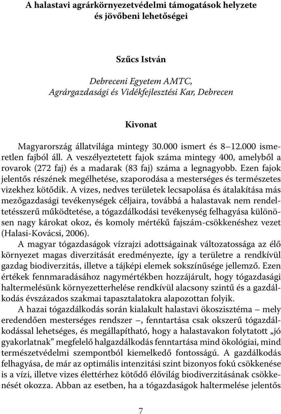 Ezen fajok jelentős részének megélhetése, szaporodása a mesterséges és természetes vizekhez kötődik.