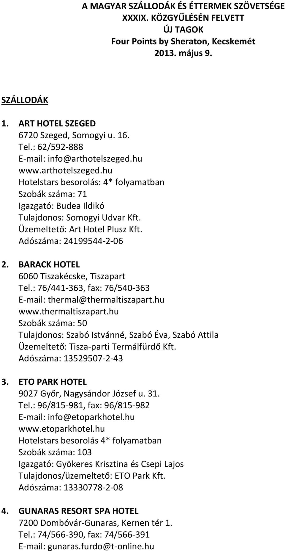 Üzemeltető: Art Hotel Plusz Kft. Adószáma: 24199544-2-06 2. BARACK HOTEL 6060 Tiszakécske, Tiszapart Tel.: 76/441-363, fax: 76/540-363 E-mail: thermal@thermaltiszapart.