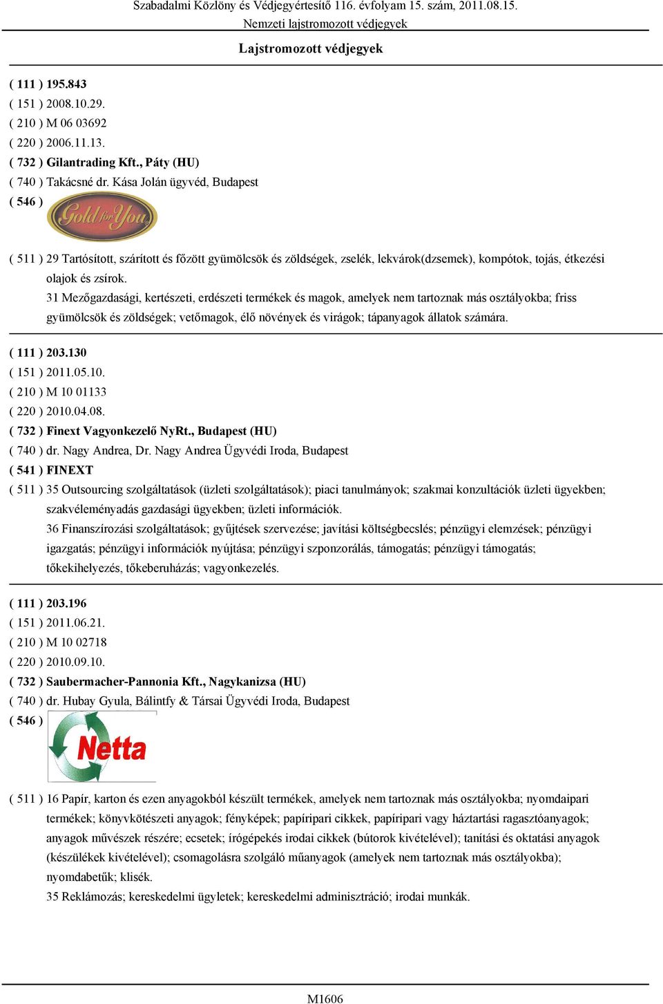 31 Mezőgazdasági, kertészeti, erdészeti termékek és magok, amelyek nem tartoznak más osztályokba; friss gyümölcsök és zöldségek; vetőmagok, élő növények és virágok; tápanyagok állatok számára.