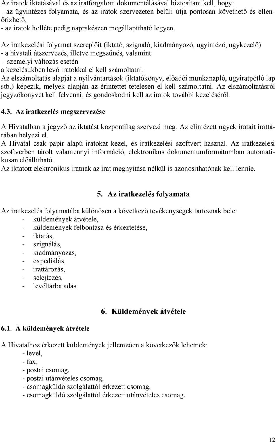 Az iratkezelési folyamat szereplőit (iktató, szignáló, kiadmányozó, ügyintéző, ügykezelő) - a hivatali átszervezés, illetve megszűnés, valamint - személyi változás esetén a kezelésükben lévő