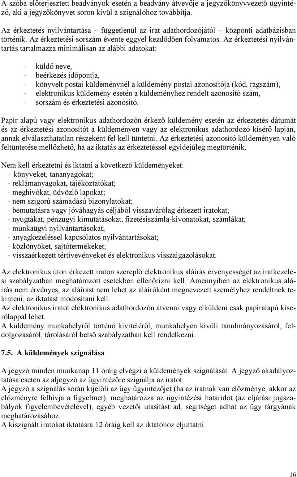 Az érkeztetési nyilvántartás tartalmazza minimálisan az alábbi adatokat: - küldő neve, - beérkezés időpontja, - könyvelt postai küldeménynél a küldemény postai azonosítója (kód, ragszám), -