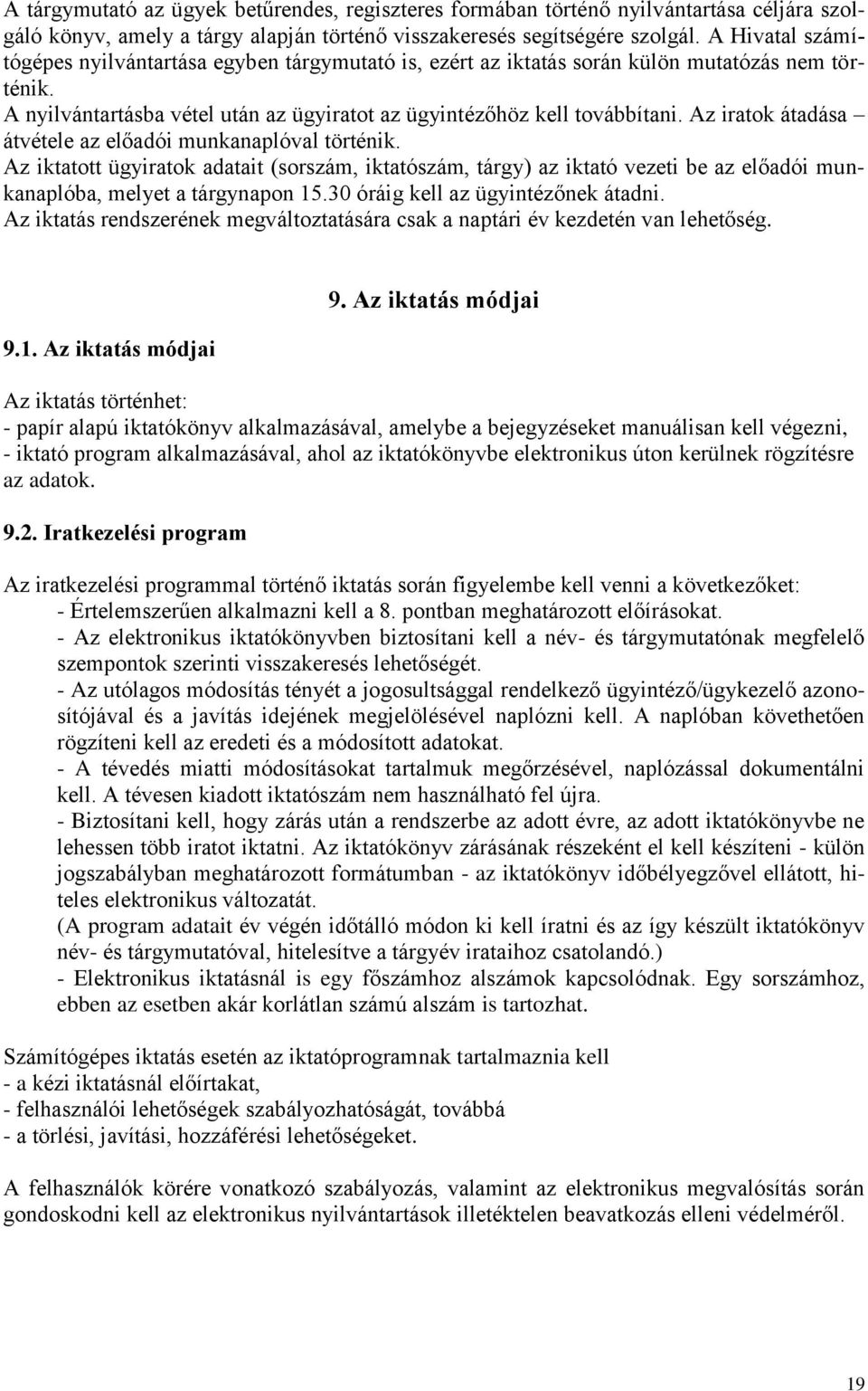 Az iratok átadása átvétele az előadói munkanaplóval történik. Az iktatott ügyiratok adatait (sorszám, iktatószám, tárgy) az iktató vezeti be az előadói munkanaplóba, melyet a tárgynapon 15.