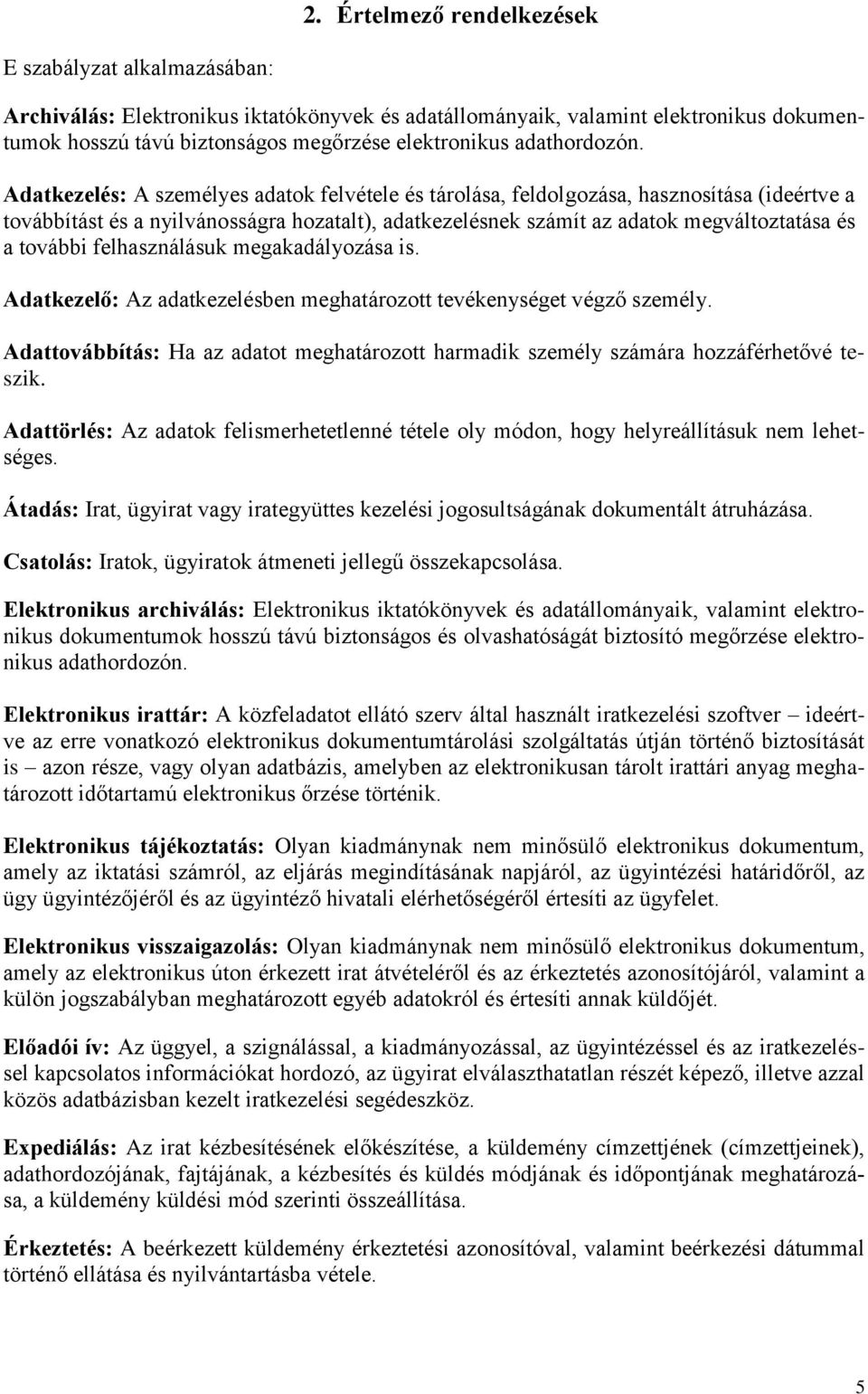 Adatkezelés: A személyes adatok felvétele és tárolása, feldolgozása, hasznosítása (ideértve a továbbítást és a nyilvánosságra hozatalt), adatkezelésnek számít az adatok megváltoztatása és a további