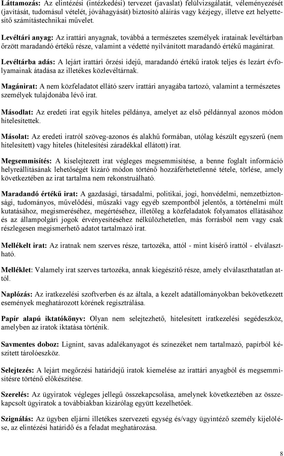 Levéltári anyag: Az irattári anyagnak, továbbá a természetes személyek iratainak levéltárban őrzött maradandó értékű része, valamint a védetté nyilvánított maradandó értékű magánirat.