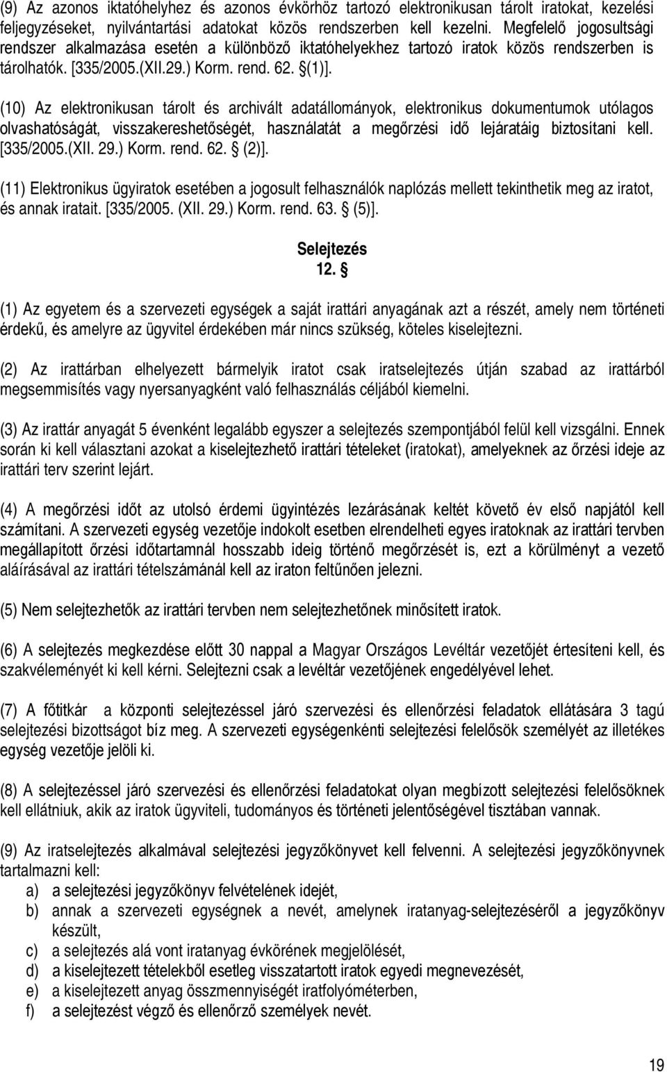 (10) Az elektronikusan tárolt és archivált adatállományok, elektronikus dokumentumok utólagos olvashatóságát, visszakereshetőségét, használatát a megőrzési idő lejáratáig biztosítani kell. [335/2005.