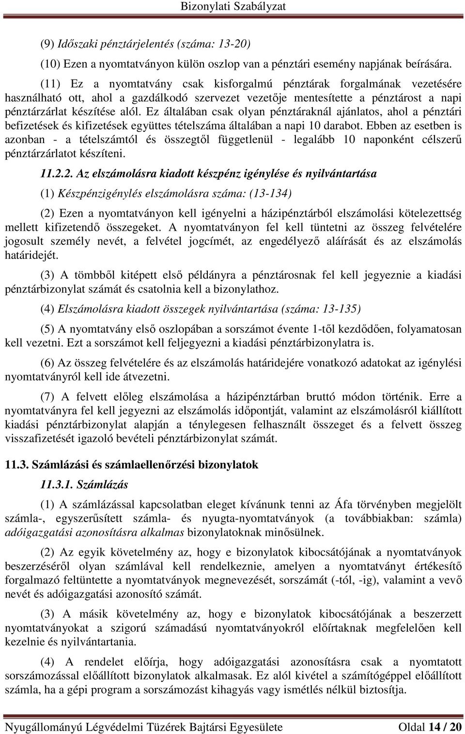 Ez általában csak olyan pénztáraknál ajánlatos, ahol a pénztári befizetések és kifizetések együttes tételszáma általában a napi 10 darabot.