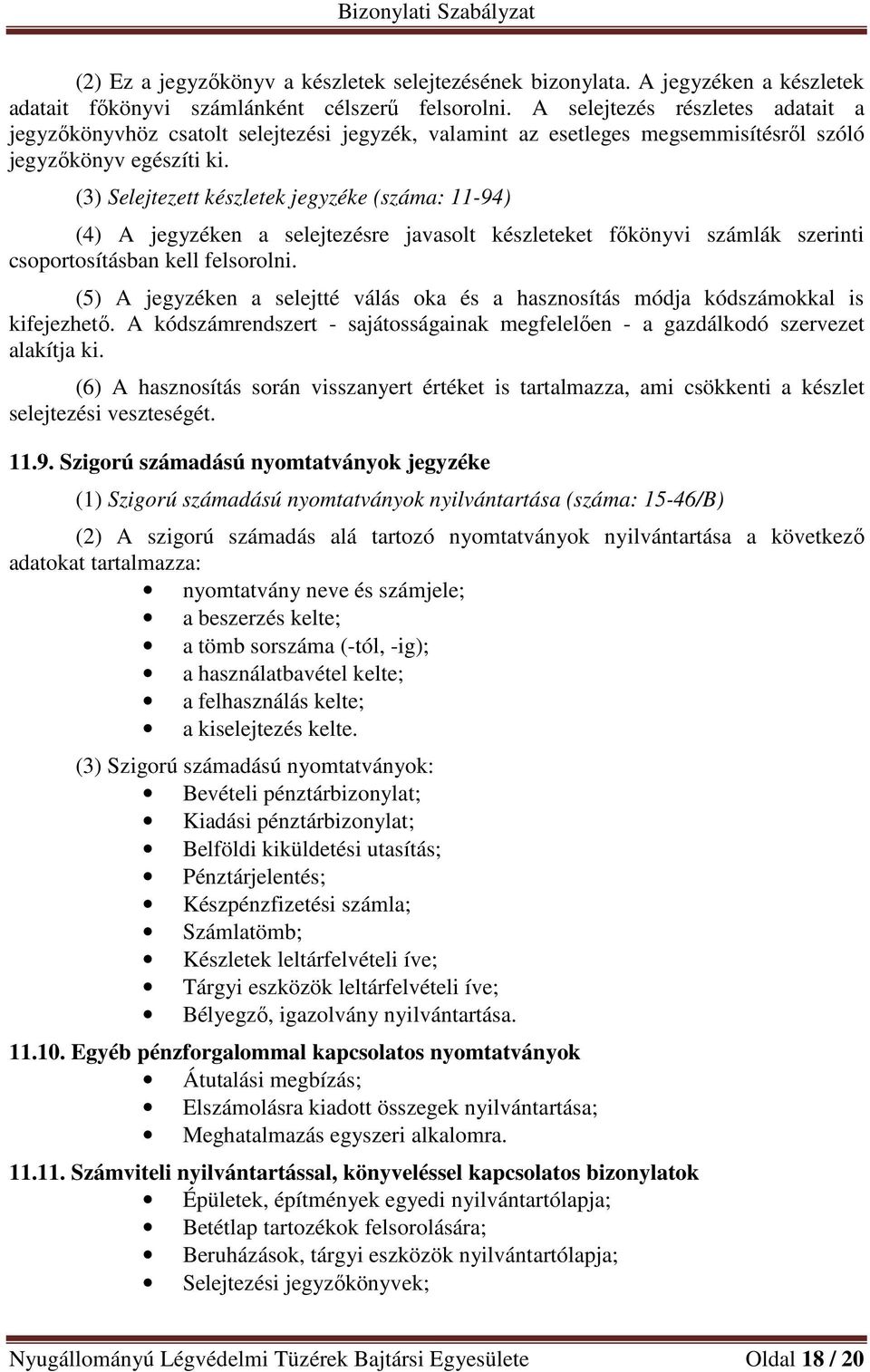 (3) Selejtezett készletek jegyzéke (száma: 11-94) (4) A jegyzéken a selejtezésre javasolt készleteket főkönyvi számlák szerinti csoportosításban kell felsorolni.