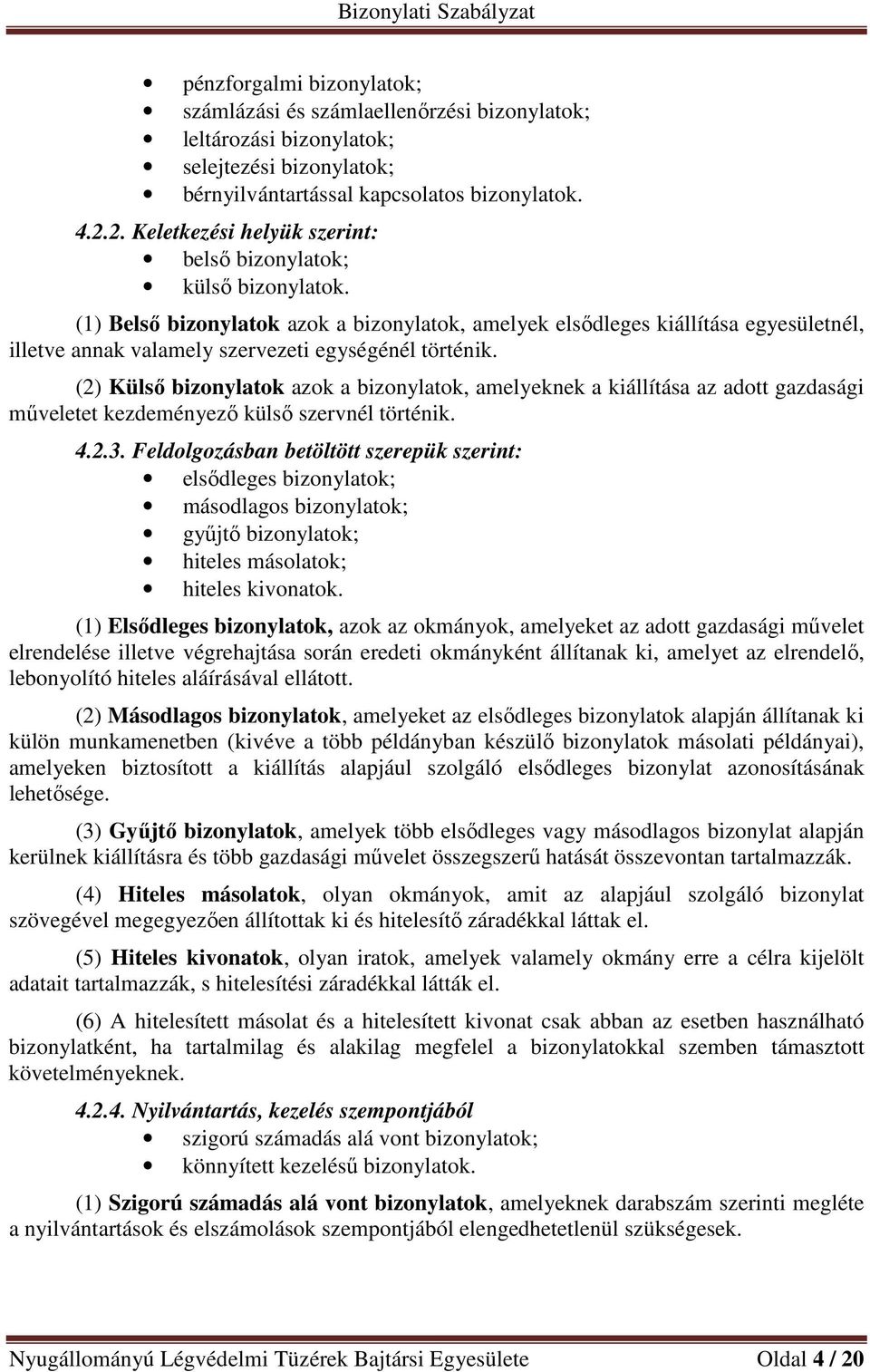 (1) Belső bizonylatok azok a bizonylatok, amelyek elsődleges kiállítása egyesületnél, illetve annak valamely szervezeti egységénél történik.