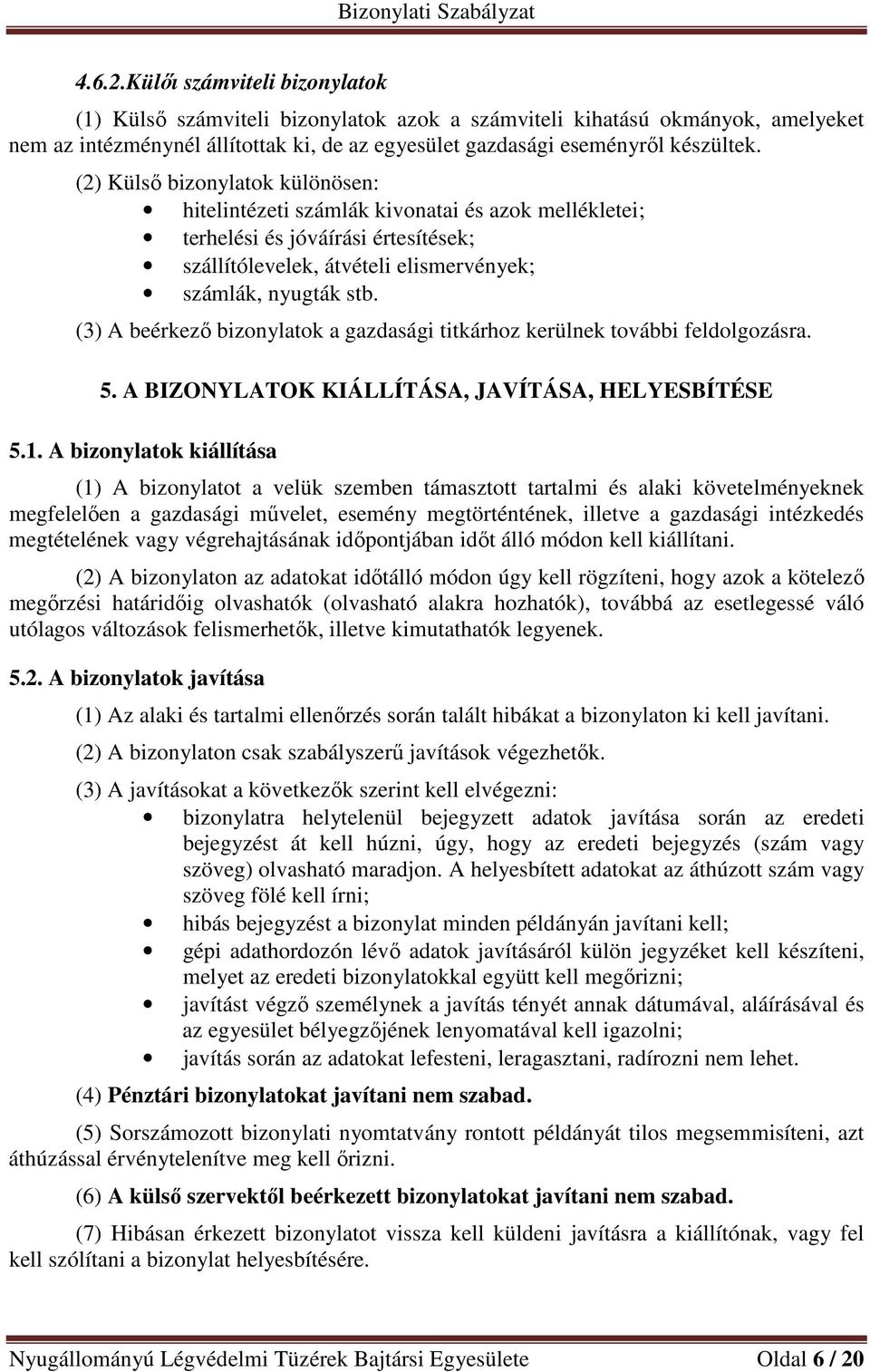 (3) A beérkező bizonylatok a gazdasági titkárhoz kerülnek további feldolgozásra. 5. A BIZONYLATOK KIÁLLÍTÁSA, JAVÍTÁSA, HELYESBÍTÉSE 5.1.