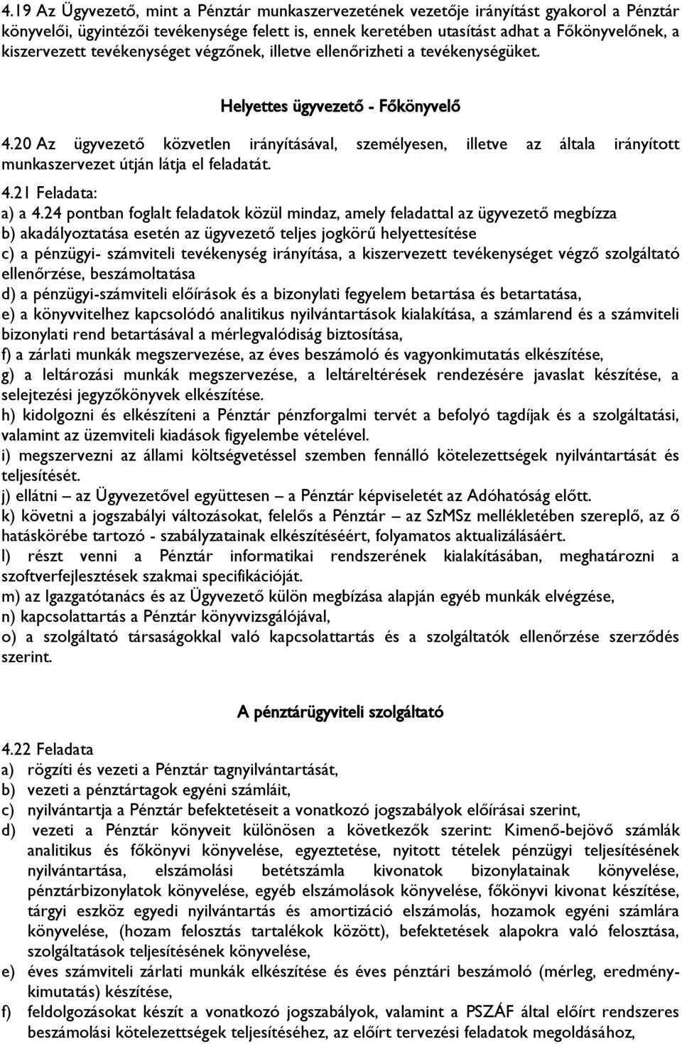 20 Az ügyvezető közvetlen irányításával, személyesen, illetve az általa irányított munkaszervezet útján látja el feladatát. 4.21 Feladata: a) a 4.
