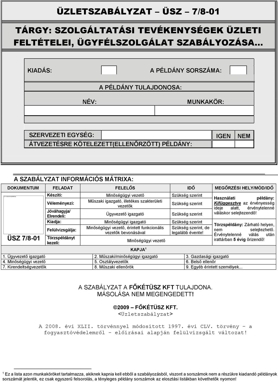 FELELŐS IDŐ MEGŐRZÉSI HELY/MÓD/IDŐ ÜSZ 7/8-01 Készíti: Minőségügyi vezető Szükség szerint Véleményezi: Műszaki igazgató, illetékes szakterületi vezetők Szükség szerint Jóváhagyja/ Elrendeli: