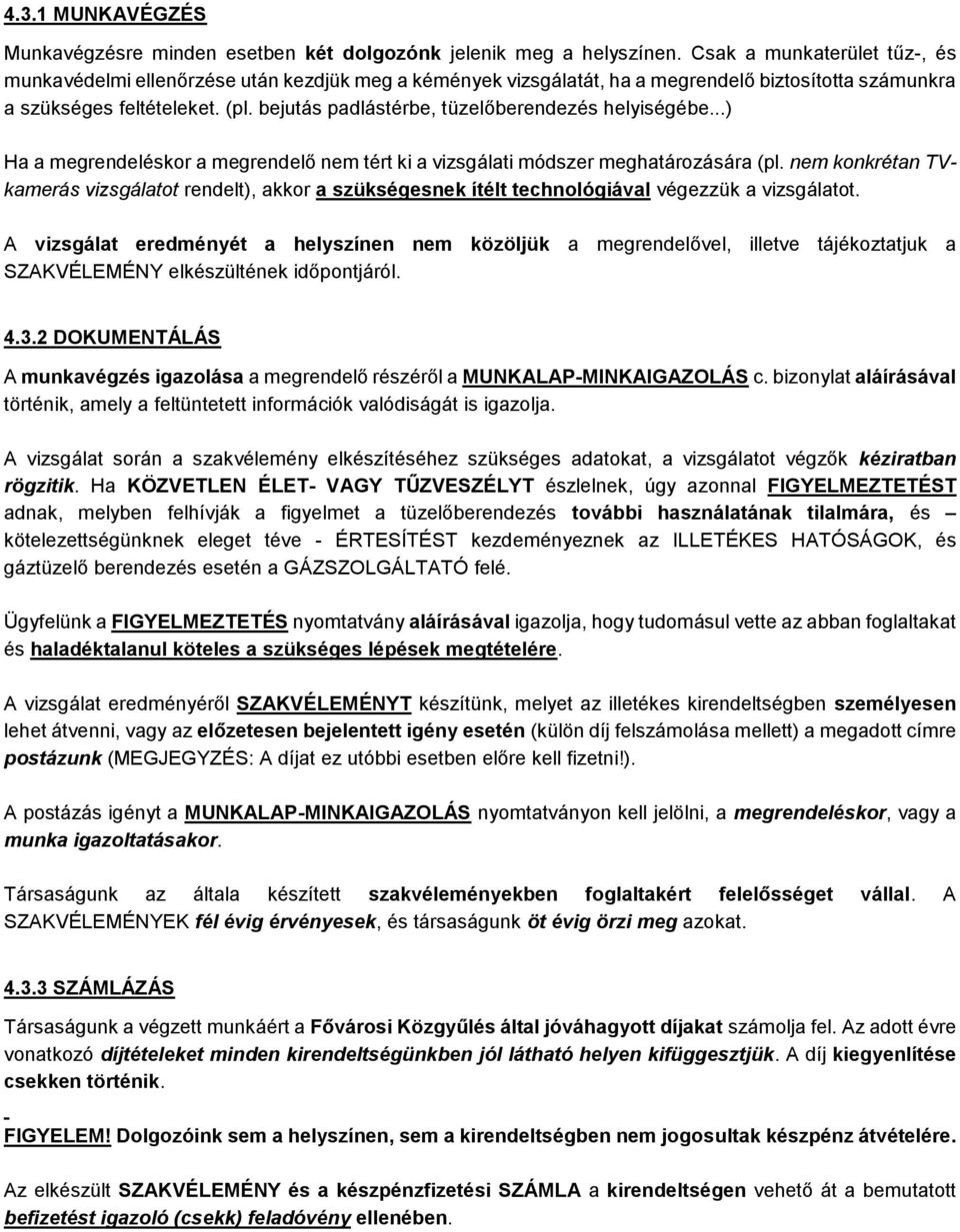 bejutás padlástérbe, tüzelőberendezés helyiségébe...) Ha a megrendeléskor a megrendelő nem tért ki a vizsgálati módszer meghatározására (pl.
