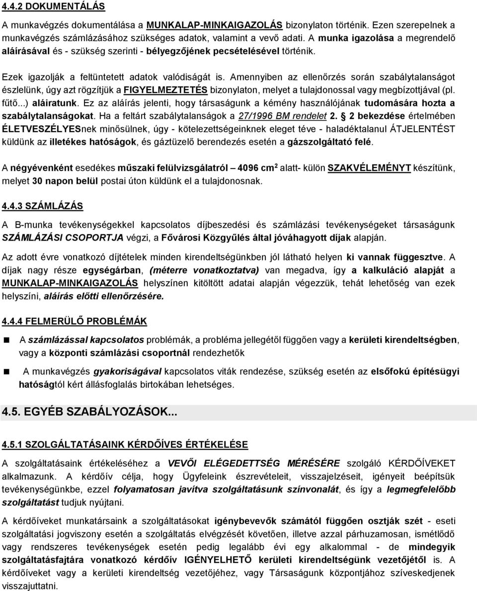 Amennyiben az ellenőrzés során szabálytalanságot észlelünk, úgy azt rögzítjük a FIGYELMEZTETÉS bizonylaton, melyet a tulajdonossal vagy megbízottjával (pl. fűtő...) aláiratunk.