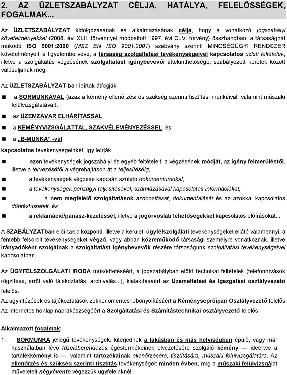 törvény) összhangban, a társaságnál működő ISO 9001:2000 (MSZ EN ISO 9001:2001) szabvány szerinti MINŐSÉGÜGYI RENDSZER követelményeit is figyelembe véve, a társaság szolgáltatási tevékenységeivel