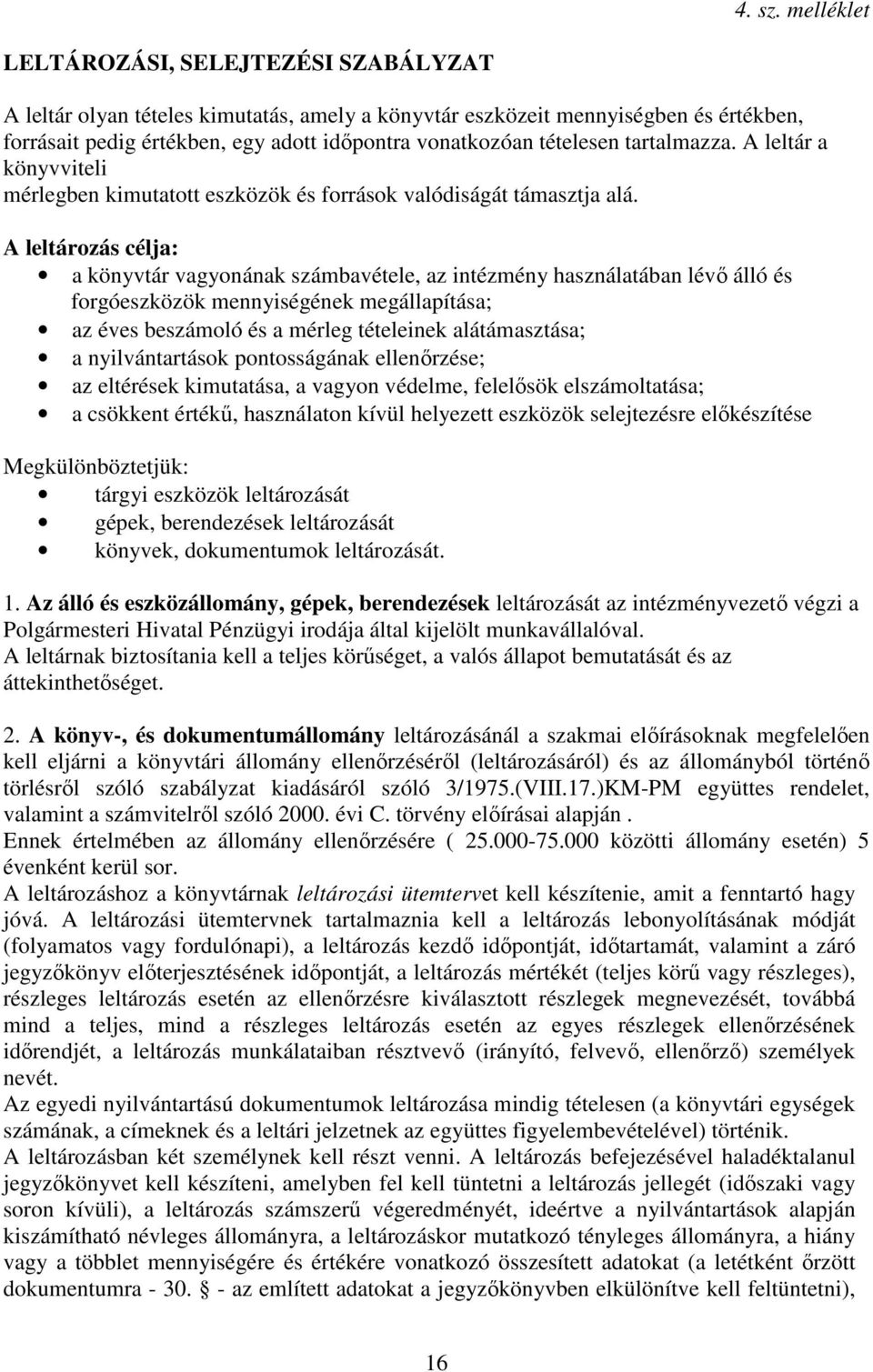 tételesen tartalmazza. A leltár a könyvviteli mérlegben kimutatott eszközök és források valódiságát támasztja alá.