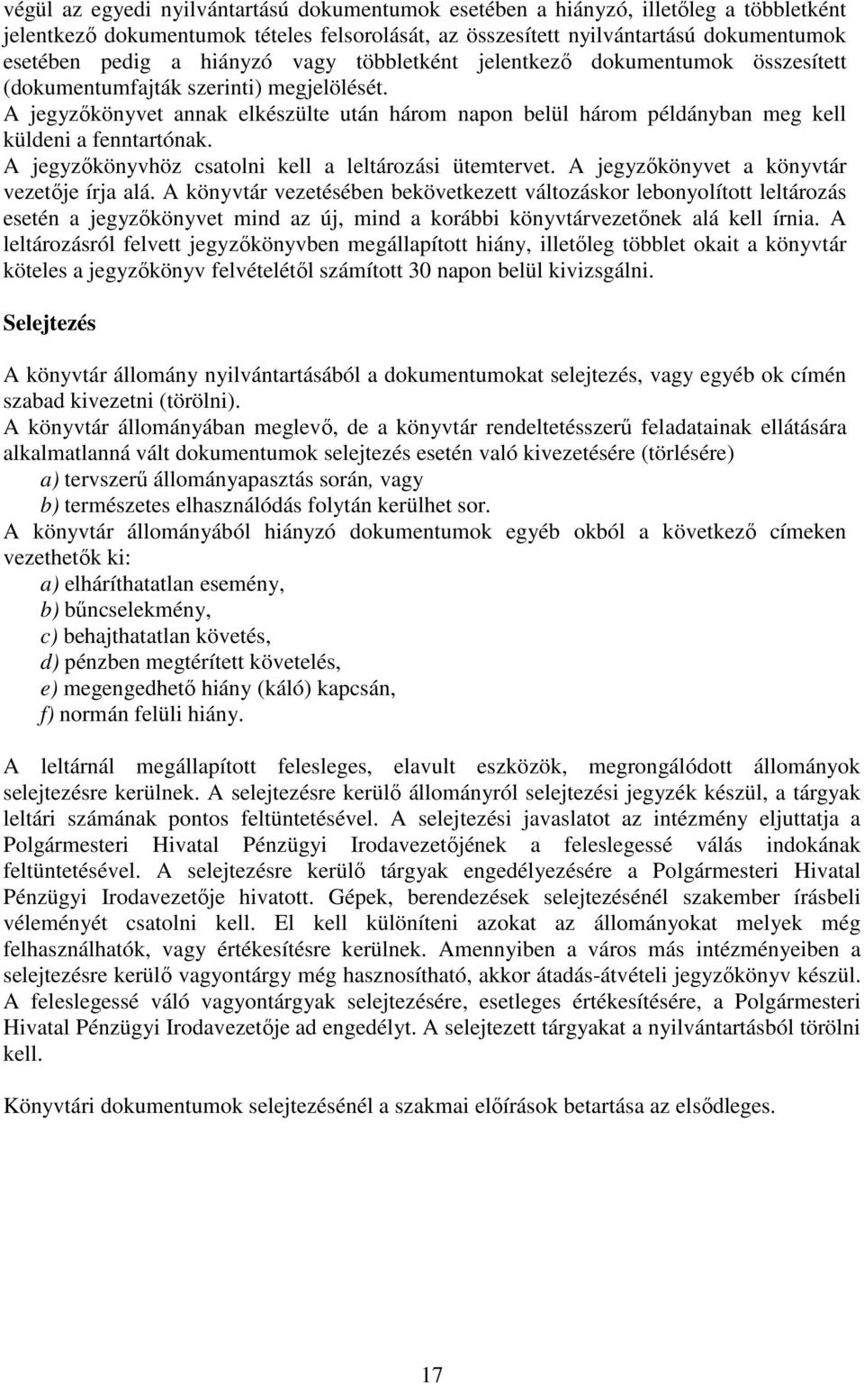 A jegyzőkönyvet annak elkészülte után három napon belül három példányban meg kell küldeni a fenntartónak. A jegyzőkönyvhöz csatolni kell a leltározási ütemtervet.