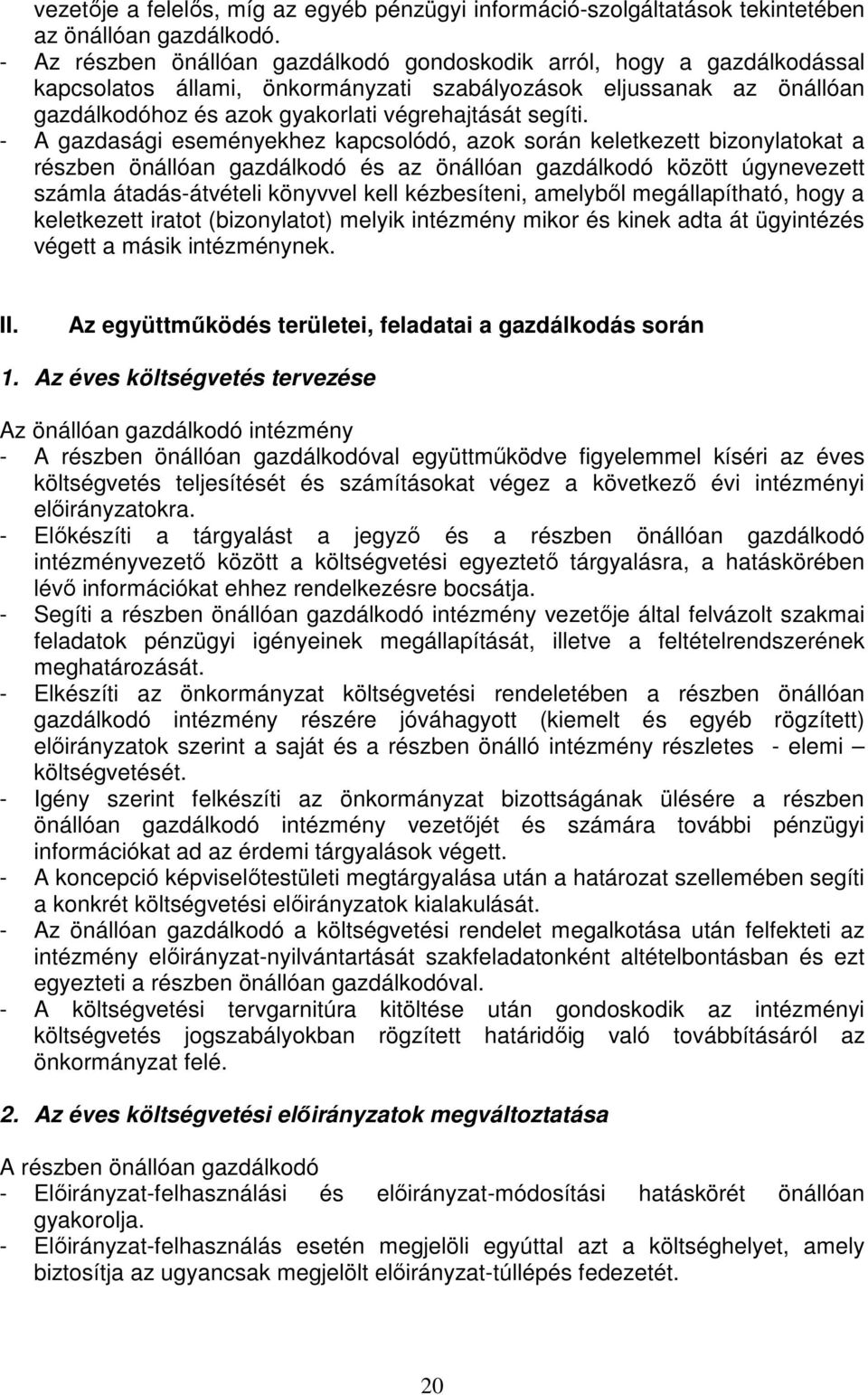 - A gazdasági eseményekhez kapcsolódó, azok során keletkezett bizonylatokat a részben önállóan gazdálkodó és az önállóan gazdálkodó között úgynevezett számla átadás-átvételi könyvvel kell