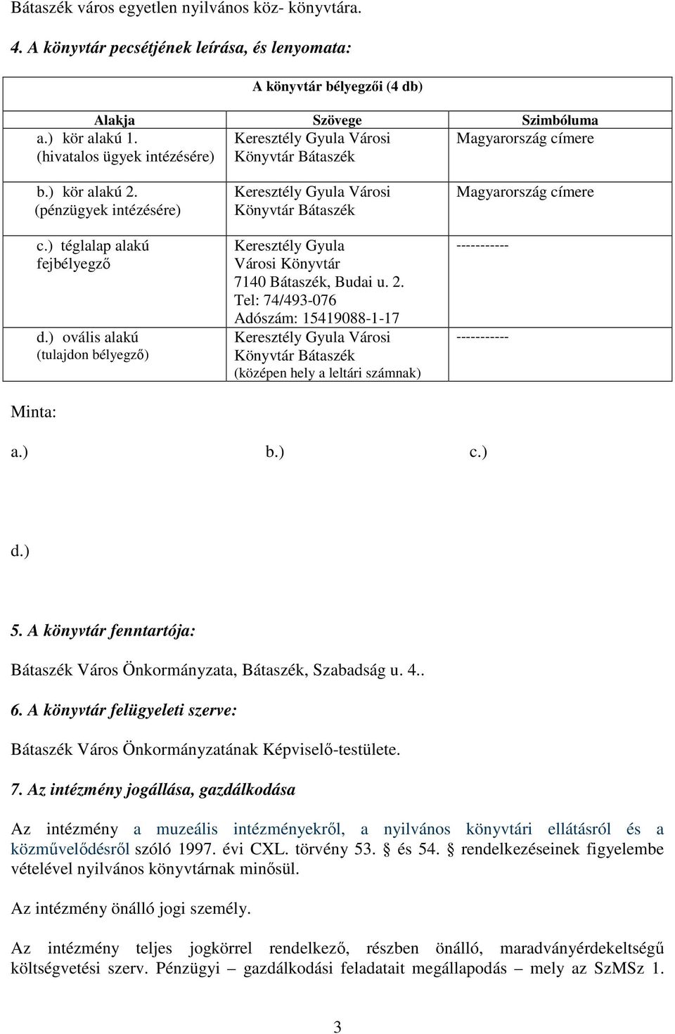 ) ovális alakú (tulajdon bélyegző) Minta: Keresztély Gyula Városi Könyvtár Bátaszék Keresztély Gyula Városi Könyvtár 7140 Bátaszék, Budai u. 2.