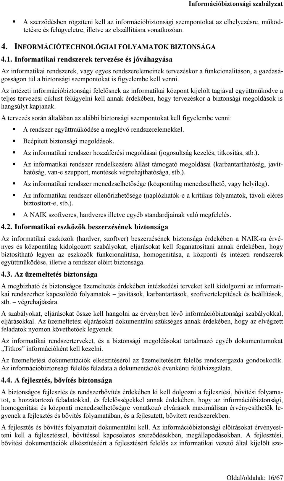 Informatikai rendszerek tervezése és jóváhagyása Az informatikai rendszerek, vagy egyes rendszerelemeinek tervezéskor a funkcionalitáson, a gazdaságosságon túl a biztonsági szempontokat is figyelembe