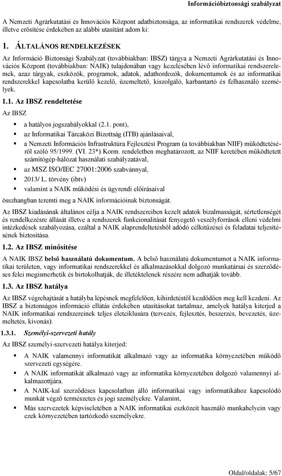 informatikai rendszerelemek, azaz tárgyak, eszközök, programok, adatok, adathordozók, dokumentumok és az informatikai rendszerekkel kapcsolatba kerülő kezelő, üzemeltető, kiszolgáló, karbantartó és