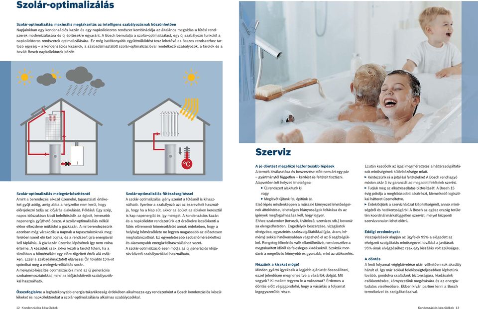 Ez még hatékonyabb együttműködést tesz lehetővé az összes rendszerhez tartozó egység a kondenzációs kazánok, a szabadalmaztatott szolár-optimalizációval rendelkező szabályozók, a tárolók és a bevált