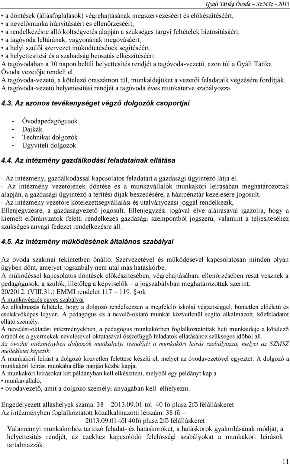 A tagóvodában a 30 napon belüli helyettesítés rendjét a tagóvoda-vezető, azon túl a Gyáli Tátika Óvoda vezetője rendeli el.