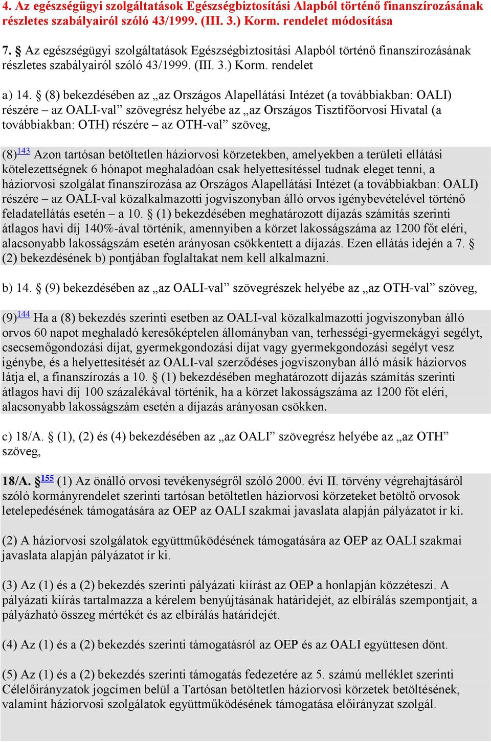 (8) bekezdésében az az Országos Alapellátási Intézet (a továbbiakban: OALI) részére az OALI-val szövegrész helyébe az az Országos Tisztifőorvosi Hivatal (a továbbiakban: OTH) részére az OTH-val