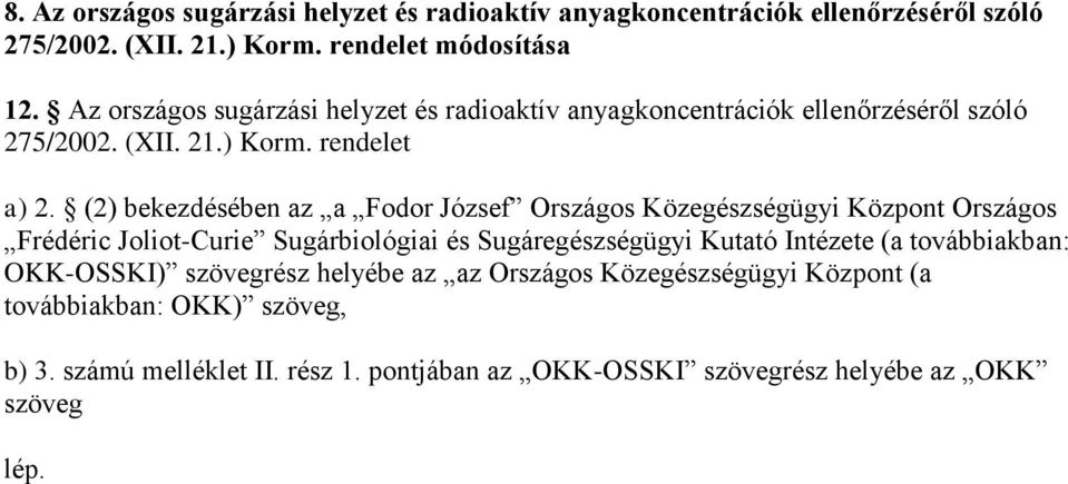 (2) bekezdésében az a Fodor József Országos Közegészségügyi Központ Országos Frédéric Joliot-Curie Sugárbiológiai és Sugáregészségügyi Kutató Intézete (a