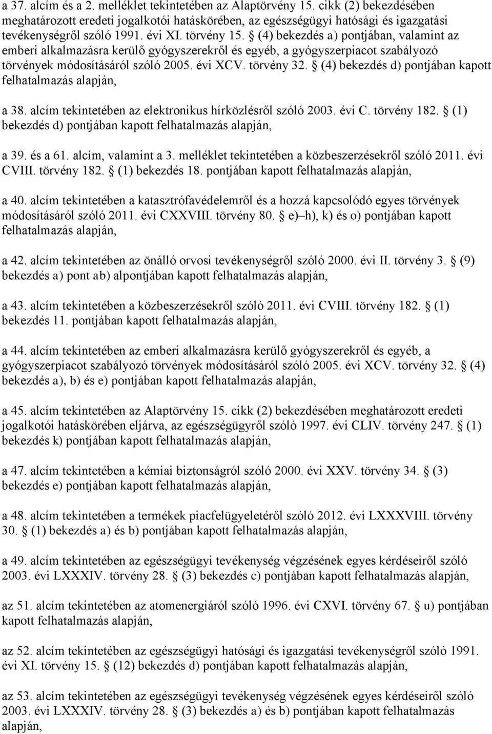 (4) bekezdés d) pontjában kapott felhatalmazás alapján, a 38. alcím tekintetében az elektronikus hírközlésről szóló 2003. évi C. törvény 182.