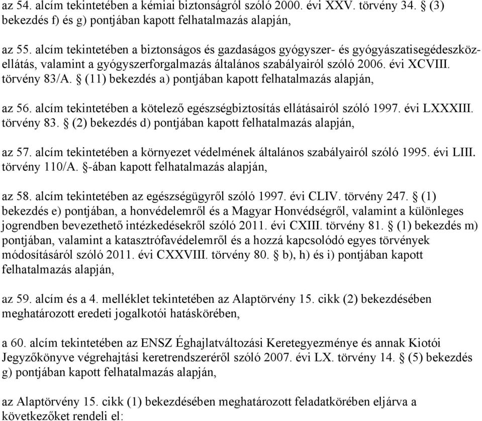 (11) bekezdés a) pontjában kapott felhatalmazás alapján, az 56. alcím tekintetében a kötelező egészségbiztosítás ellátásairól szóló 1997. évi LXXXIII. törvény 83.