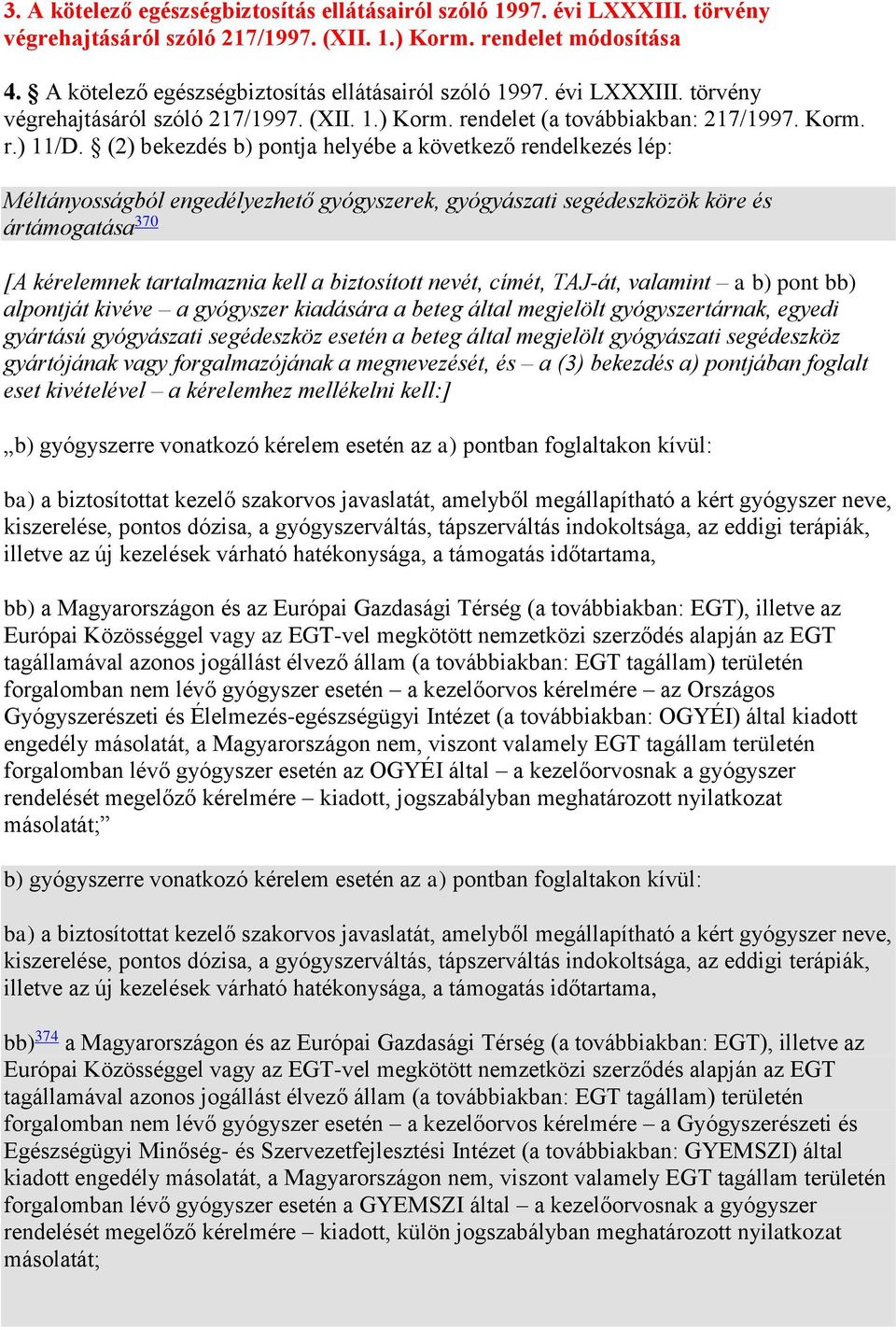 (2) bekezdés b) pontja helyébe a következő rendelkezés lép: Méltányosságból engedélyezhető gyógyszerek, gyógyászati segédeszközök köre és ártámogatása 370 [A kérelemnek tartalmaznia kell a