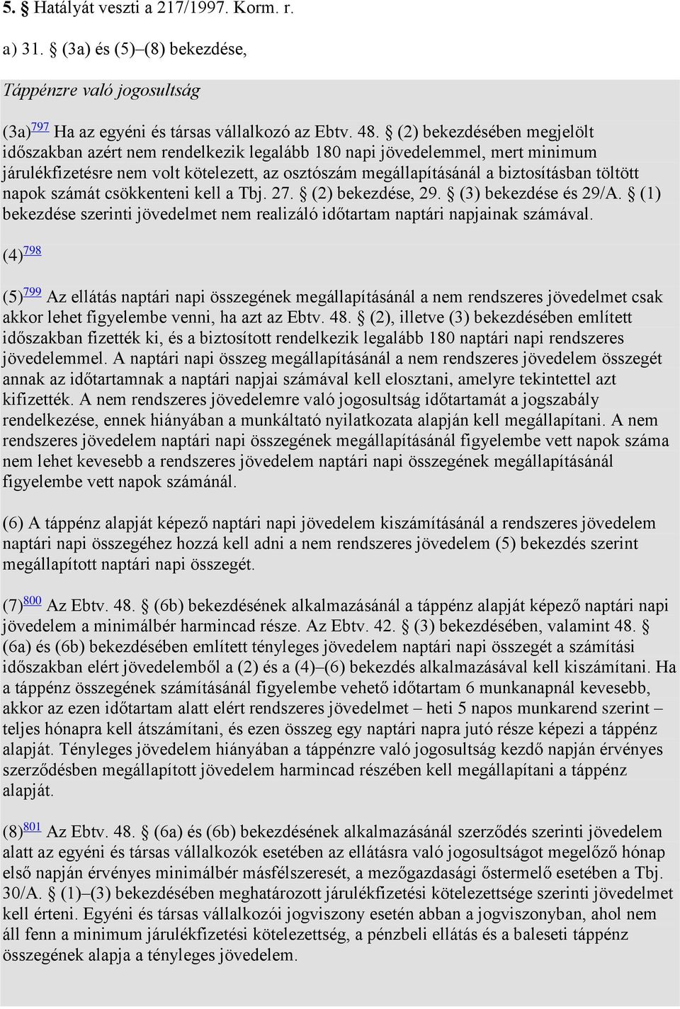 napok számát csökkenteni kell a Tbj. 27. (2) bekezdése, 29. (3) bekezdése és 29/A. (1) bekezdése szerinti jövedelmet nem realizáló időtartam naptári napjainak számával.