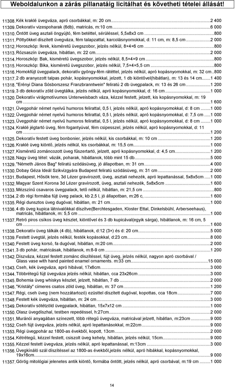 Horoszkóp: Ikrek, kisméretű üvegszobor, jelzés nélkül, 8 4 6 cm...800 11313.Rózsaszín üvegváza, hibátlan, m: 22 cm...2 000 11314.Horoszkóp: Bak, kisméretű üvegszobor, jelzés nélkül, 8,5 4 9 cm.