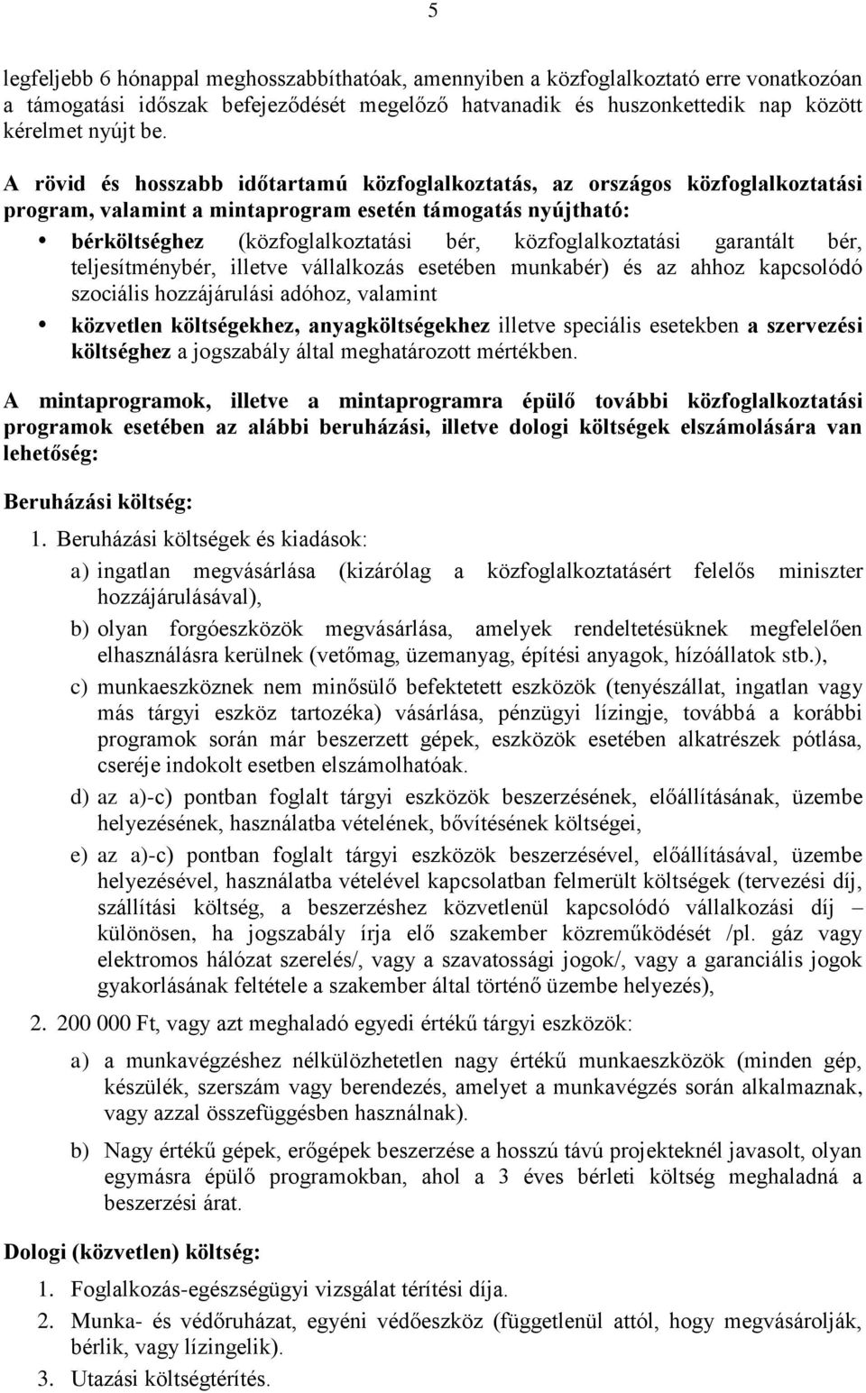 garantált bér, teljesítménybér, illetve vállalkozás esetében munkabér) és az ahhoz kapcsolódó szociális hozzájárulási adóhoz, valamint közvetlen költségekhez, anyagköltségekhez illetve speciális