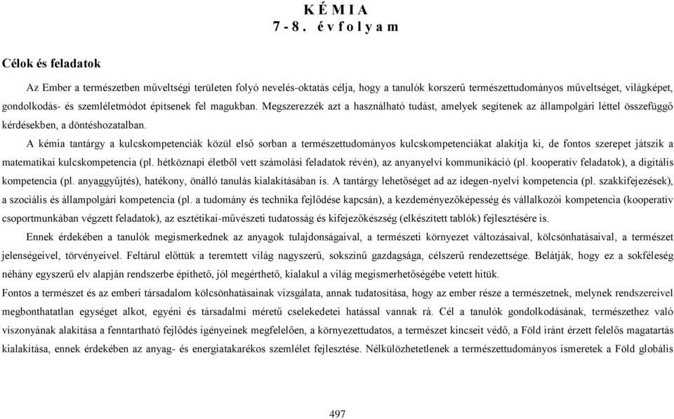 szemléletmódot építsenek fel magukban. Megszerezzék azt a használható tudást, amelyek segítenek az állampolgári léttel összefüggő kérdésekben, a döntéshozatalban.