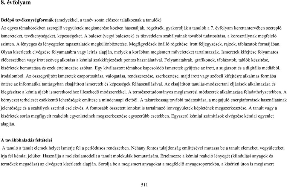 A baleset (vegyi balesetek) és tűzvédelem szabályainak további tudatosítása, a korosztálynak megfelelő szinten. A lényeges és lényegtelen tapasztalatok megkülönböztetése.