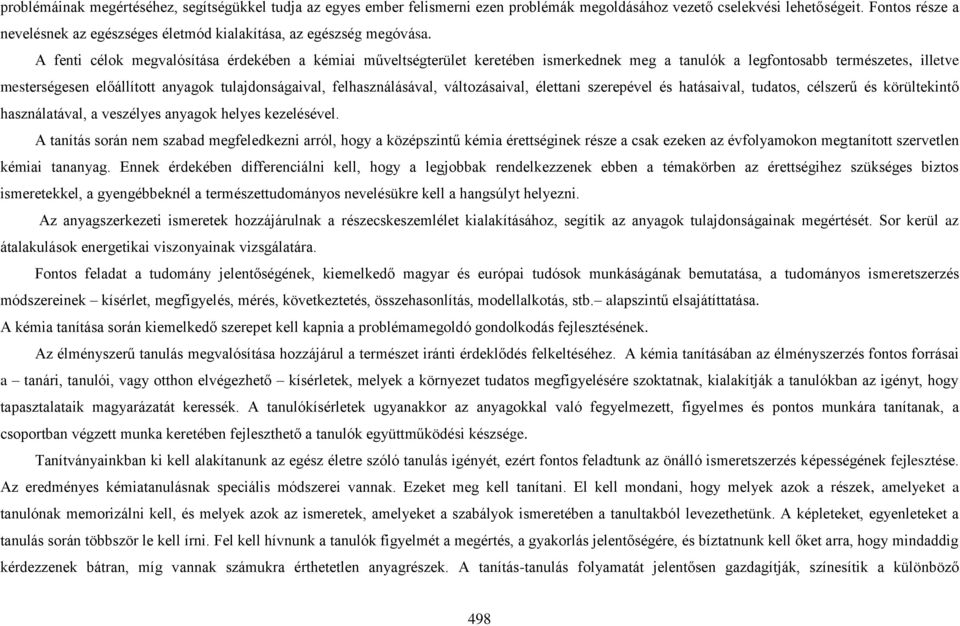 A fenti célok megvalósítása érdekében a kémiai műveltségterület keretében ismerkednek meg a tanulók a legfontosabb természetes, illetve mesterségesen előállított anyagok tulajdonságaival,