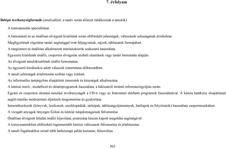 A megismert és önállóan alkalmazott mérőeszközök szakszerű használata. Egyszerű kísérletek önálló, csoportos elvégzése szóbeli utasítások vagy tanári bemutatás alapján.