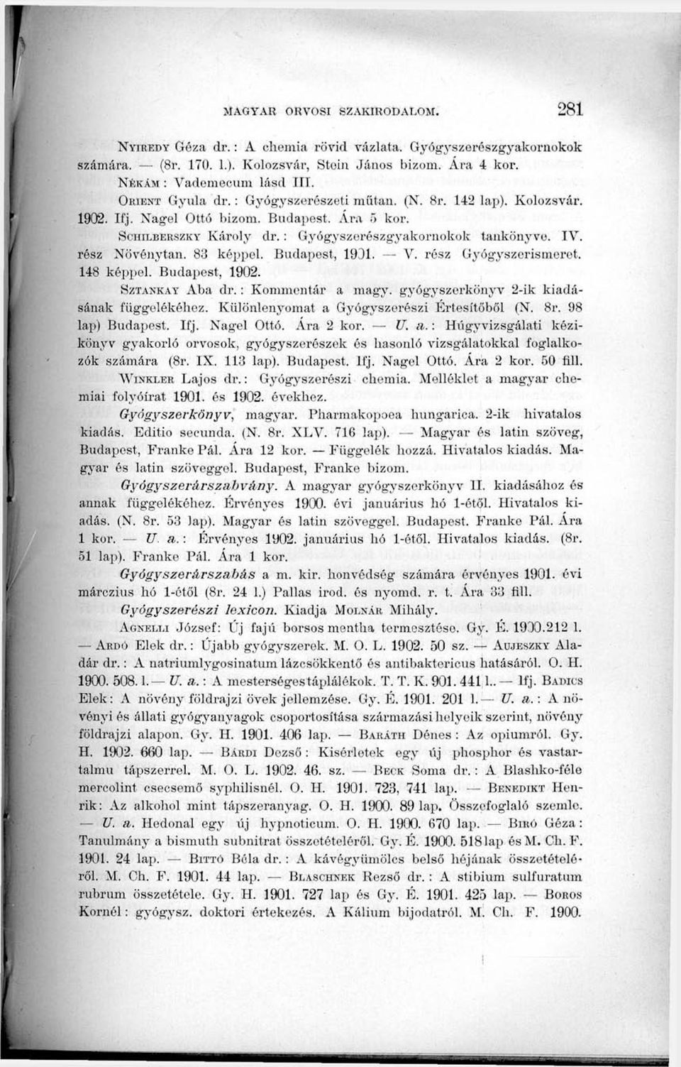 83 képpel. Budapest, 1931. V. rész Gyógyszerismeret. 148 képpel. Budapest, 1902. SzTANKAY Aba dr.: Kommentár a magy. gyógyszerkönyv 2-ik kiadásának függelékéhez.